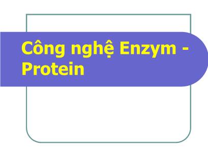 Bài giảng Công nghệ Enzym - Protein