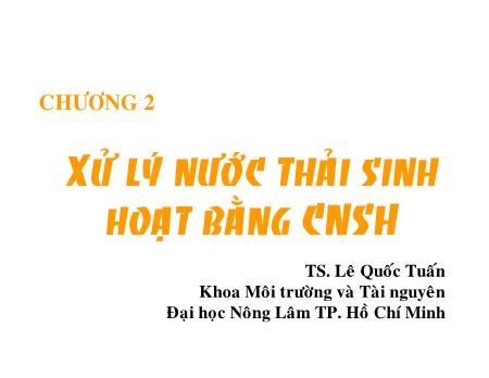 Bài giảng Công nghệ sinh học môi trường - Chương 2: Xử lý nước thải sinh hoạt bằng Công nghệ sinh học - Lê Quốc Tuấn