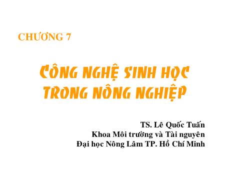 Bài giảng Công nghệ sinh học môi trường - Chương 7: Công nghệ sinh học trong nông nghiệp - Lê Quốc Tuấn