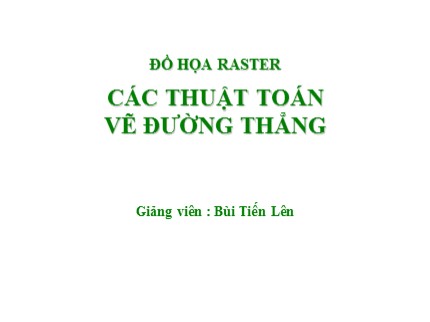 Bài giảng Đồ họa Raster - Chương 1a: Các thuật toán vẽ đường thẳng - Bùi Tiến Lên