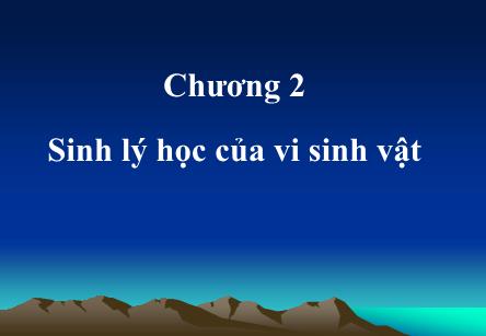 Bài giảng Hệ sinh vật học đại cương - Chương 2: Sinh lý học của vi sinh vật - Nguyễn Bá Hiên