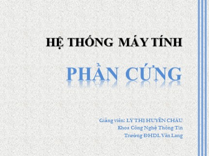 Bài giảng Hệ thống máy tính - Phần cứng - Lý Thị Huyền Châu