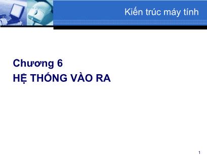 Bài giảng môn Kiến trúc máy tính - Chương 6: Hệ thống vào ra