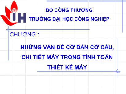 Bài giảng Nguyên lý chi tiết máy - Chương 1: Những vấn đề cơ bản cơ cấu, chi tiết máy trong tính toán thiết kế máy