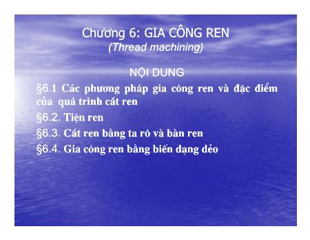 Bài giảng Nguyên lý và dụng cụ cắt - Chương 6: Gia công ren (Thread machining) - Cao Thanh Long