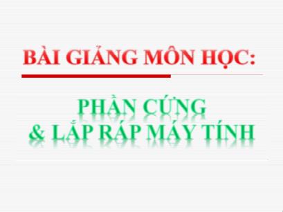 Bài giảng Phần cứng và lắp ráp máy tính