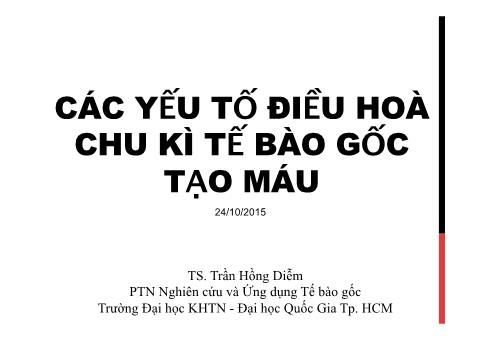 Bài giảng Tế bào gốc - Bài 4: Các yếu tố điều hoà chu kì tế bào gốc tạo máu - Trần Hồng Diễm