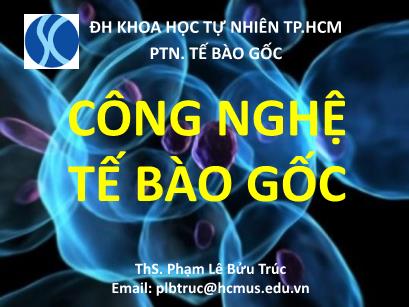 Bài giảng Tế bào gốc - Bài 6: Công nghệ tế bào gốc - Phạm Lê Bửu Phúc