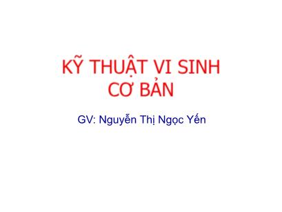 Bài giảng Thực hành vi sinh - Bài: Kỹ thuật vi sinh cơ bản - Nguyễn Thị Ngọc Yến