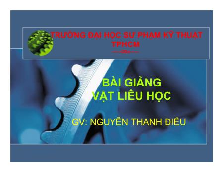 Bài giảng Vật liêu học - Chương 1: Giới thiệu vật liệu cơ khí - Nguyễn Thanh Điểu