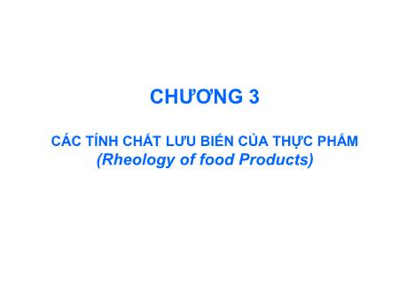 Bài giảng Vật lý thực phẩm - Chương 3: Các tính chất lưu biến của thực phẩm (Rheology of food Products) - Dương Văn Trường