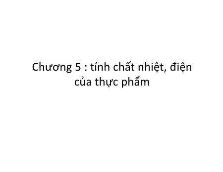 Bài giảng Vật lý thực phẩm - Chương 5: Tính chất nhiệt, điện của thực phẩm - Dương Văn Trường