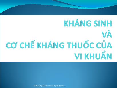 Bài giảng Vi sinh - Bài 10: Kháng sinh và cơ chế kháng thuốc của vi khuẩn - Bùi Hồng Quân