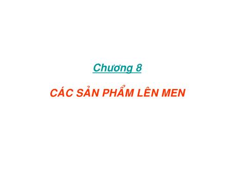 Bài giảng Vi sinh vật thực phẩm - Chương 8: Các sản phẩm lên men - Trần Thị Huyền