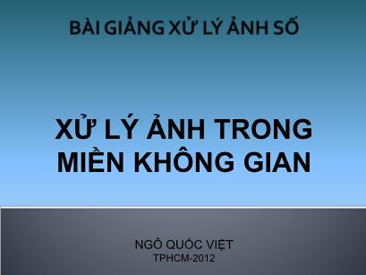 Bài giảng Xử lý ảnh số - Chương 3: Xử lý ảnh trong miền không gian - Ngô Quốc Việt