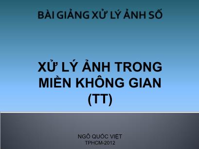 Bài giảng Xử lý ảnh số - Chương 4: Xử lý ảnh trong miền không gian (Tiếp theo) - Ngô Quốc Việt