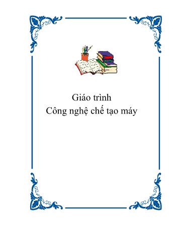 Giáo trình Công nghệ chế tạo máy